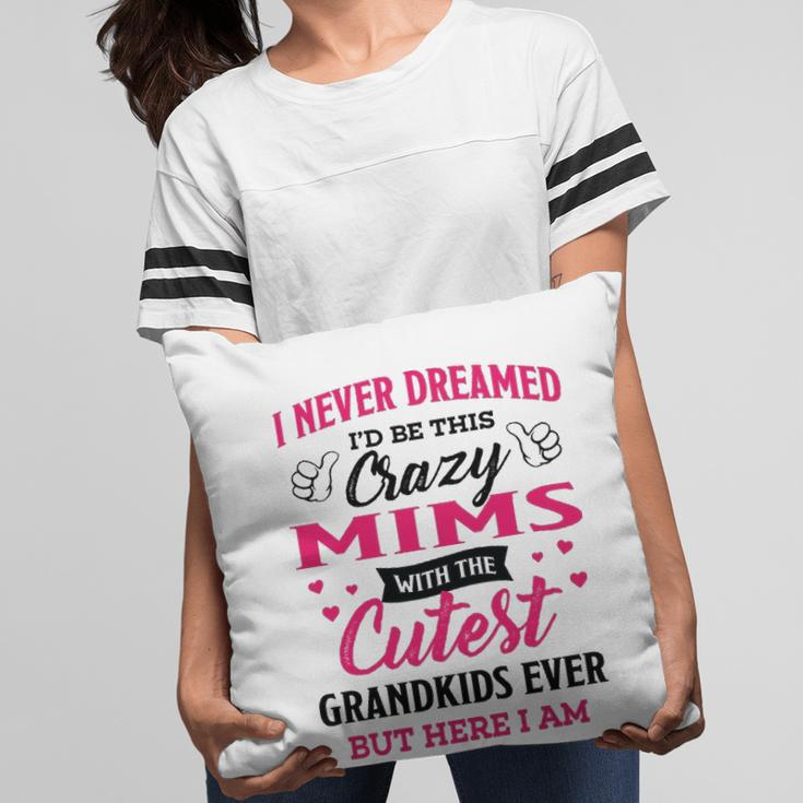 Mims Grandma Gift I Never Dreamed I’D Be This Crazy Mims Pillow