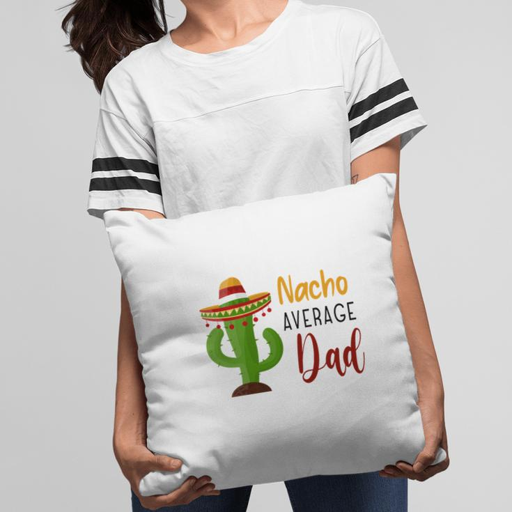 Nacho Average Dad Catus Decoration Great Pillow