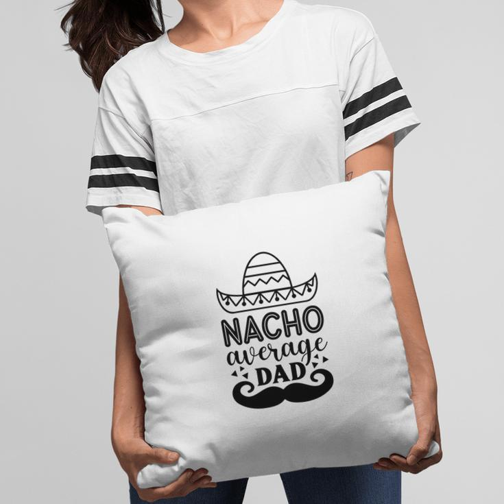 Nacho Average Dad Full Black Graphic Great Pillow