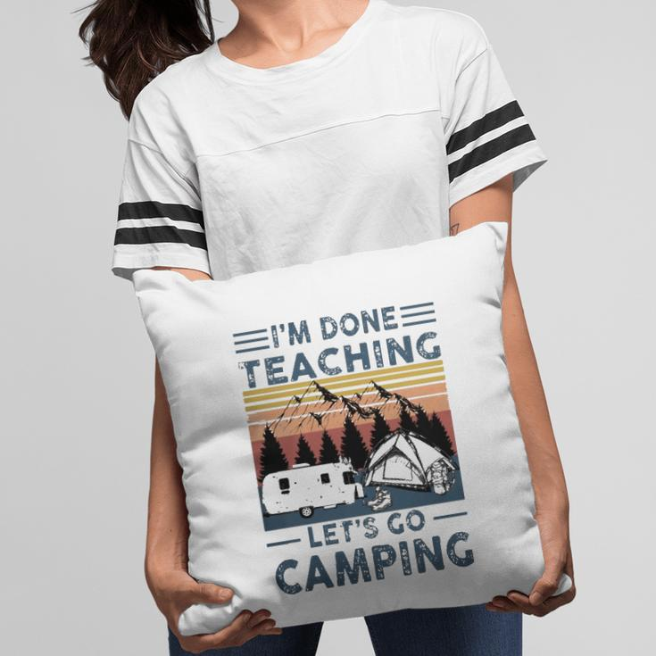 Teacher Im Done Teaching Lets Go Camping Rv Tent Mountain Pillow