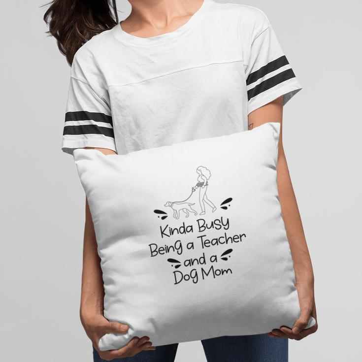 Womens Love Dogs Who Kinda Busy Being A Teacher Black And A Dog Mom Pillow