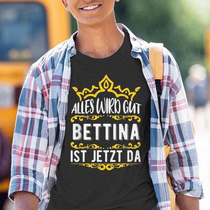 Bettina Alles Wird Gut Bettina Ist Jetzt Da First Name Bettina Kinder Tshirt