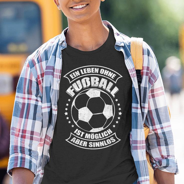 Football Ein Leben Ohne Fußball Ist Möglich Aber Sinnlos Kinder Tshirt
