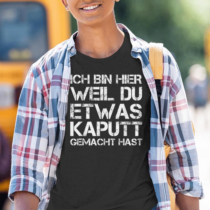 Ich Bin Hier Weil Du Was Kaputt Gemacht Hast Kinder Tshirt