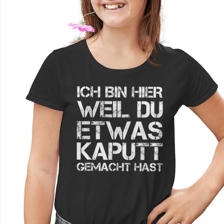 Ich Bin Hier Weil Du Was Kaputt Gemacht Hast Kinder Tshirt