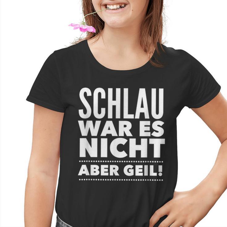 Schlau War Es Nicht Aber Geil Kinder Tshirt