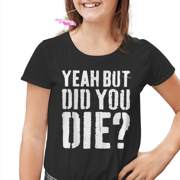 Yeah But Did You Die Workout Kinder Tshirt