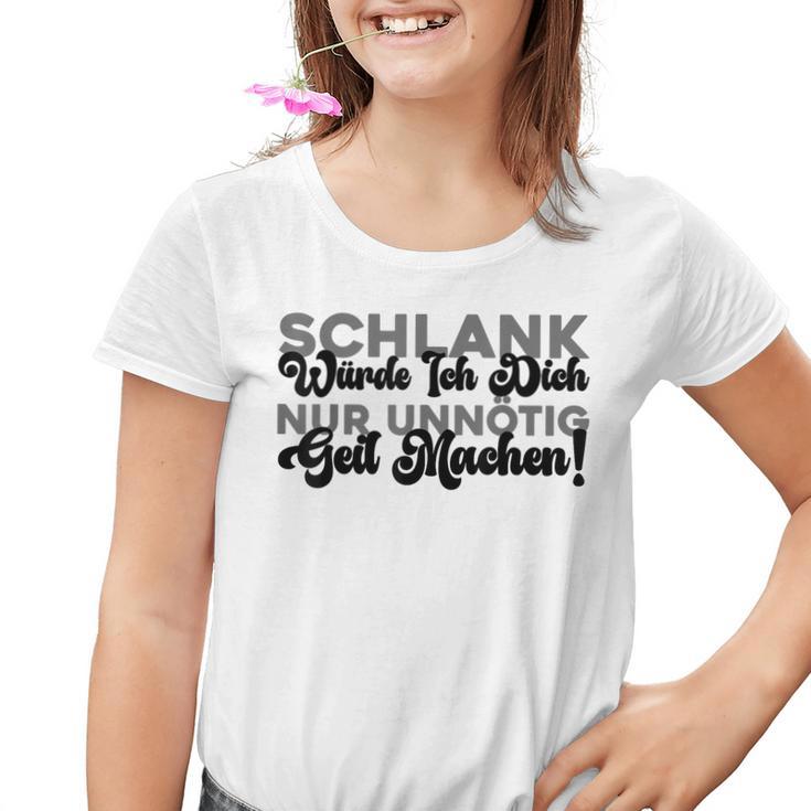 Schlank Würde Ich Dich Nur Unnötig Geil Machen Kinder Tshirt