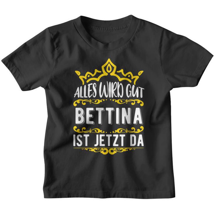 Bettina Alles Wird Gut Bettina Ist Jetzt Da First Name Bettina Kinder Tshirt