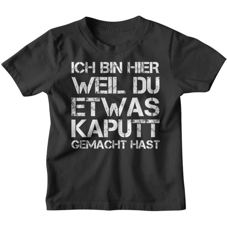 Ich Bin Hier Weil Du Was Kaputt Gemacht Hast Kinder Tshirt