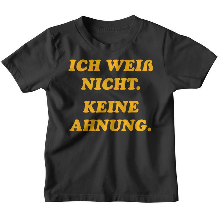 Ich Weiß Nicht Keine Ahnungung I Don't Know No Idea Kinder Tshirt