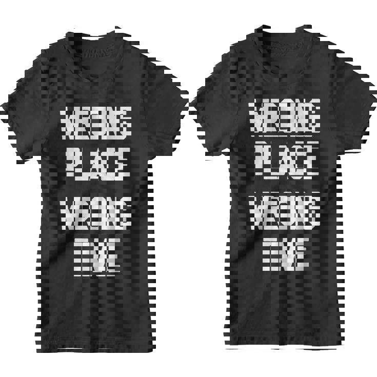 Wrong Place Wrong Time Con Texto En Inglés Wrong Time Camiseta niño