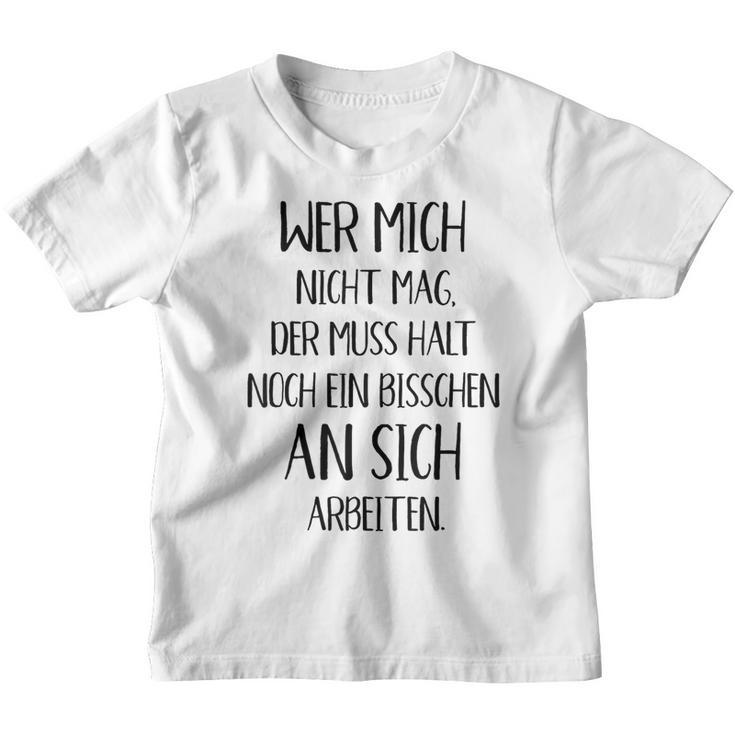 Wer Mich Nicht Mag Der Muss Noch An Sich Arbeiten Kinder Tshirt