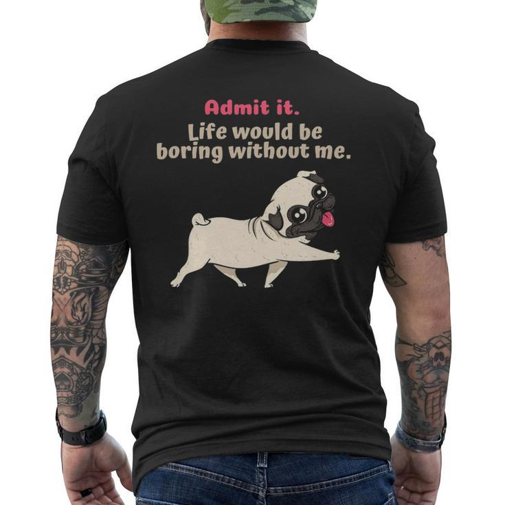 Admit It Life Would Be Boring Without Me Saying Pug Men's T-shirt Back Print