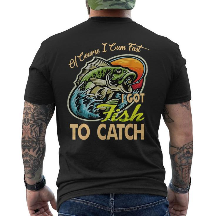 Of Course I Cumfast I Got Fish To Catch Fishing Men's T-shirt Back Print