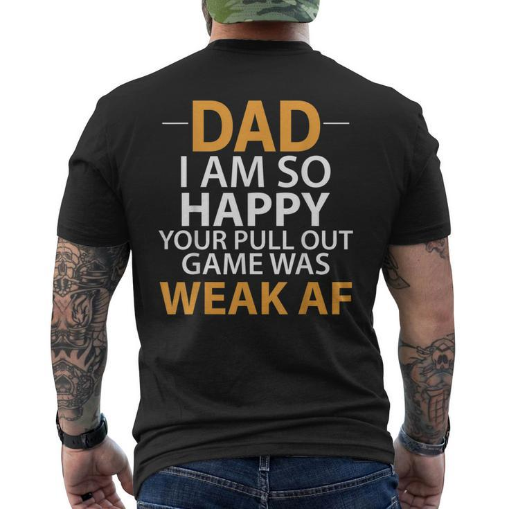 Dad I'm So Happy Your Pull Out Game Was Weak Af Mens Back Print T-shirt