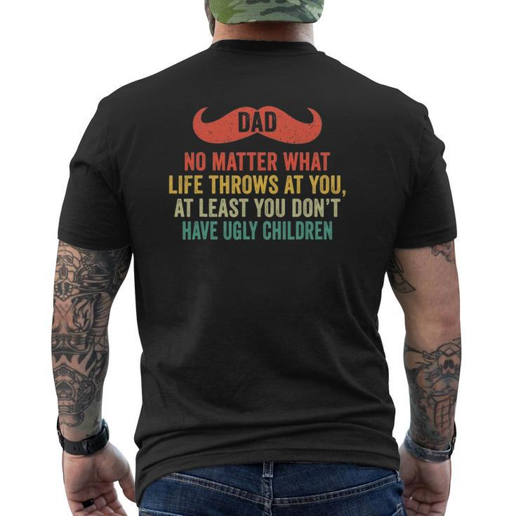 Dad No Matter What You Don't Have Ugly Children Father's Day Mens Back Print T-shirt
