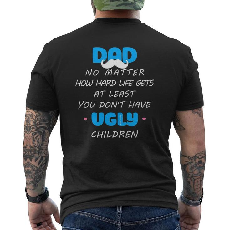 Dad No Matter How Hard Life Gets At Least Don't Have Ugly Mens Back Print T-shirt