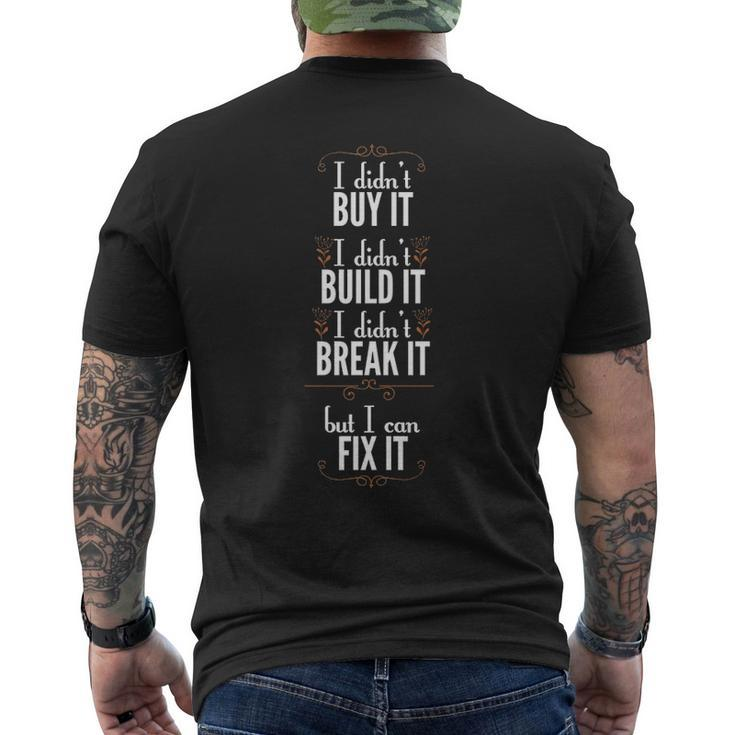 I Didn't Buy It I Didn't Build It I Didn't Break It But I Can Fix I Men's T-shirt Back Print