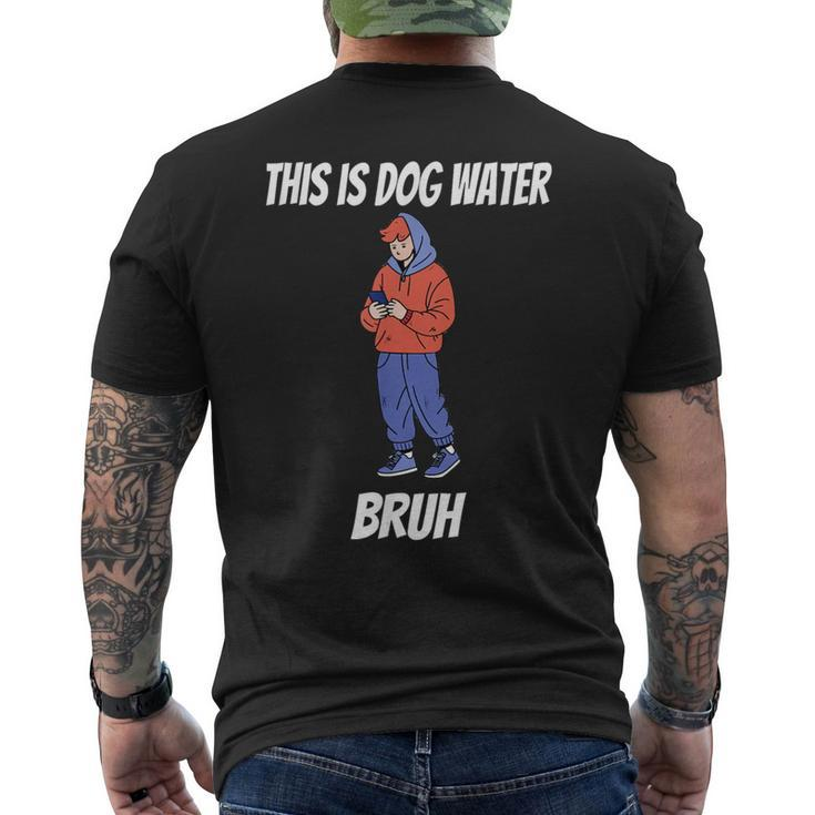 This Is Dog Water Bruh You Doing Too Much Men's T-shirt Back Print