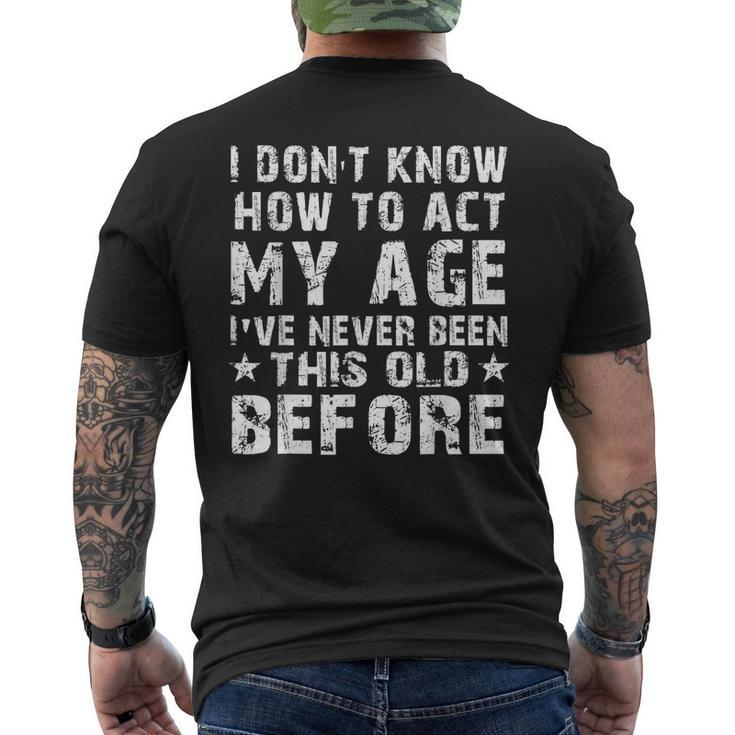 I Dont Know How To Act My Age Ive Never Old People Mens Back Print T-shirt