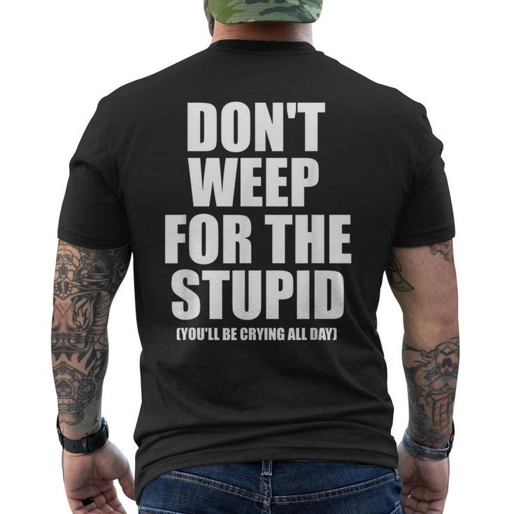 Don't Weep For The Stupid You'll Be Crying All Day Men's T-shirt Back Print