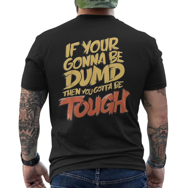 If Your Gonna Be Dumb Then You Gotta Be Tough Quote Men's T-shirt Back Print