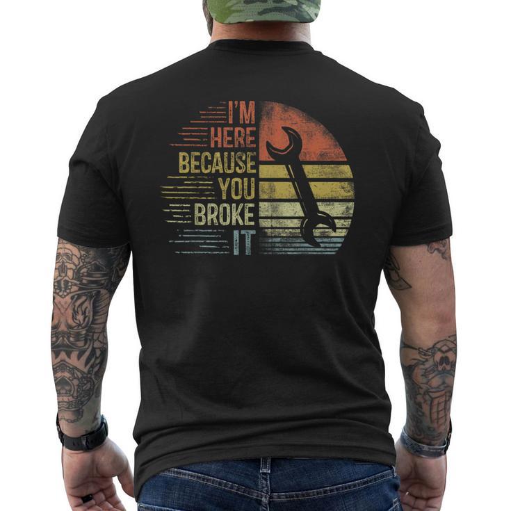 I'm Here Because You Broke It Mechanic Engineer Handyman Men's T-shirt Back Print