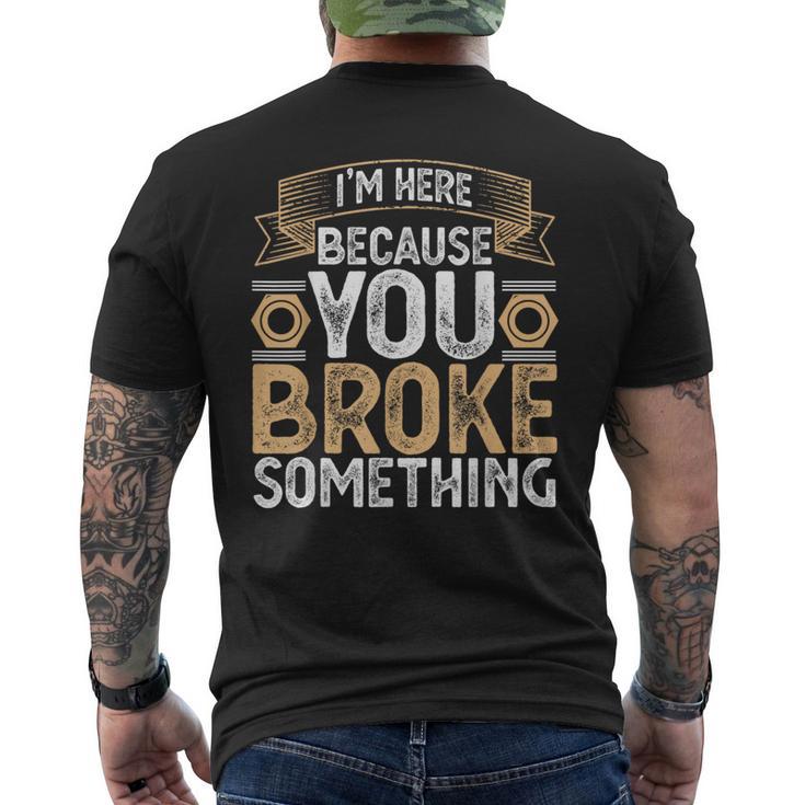 I'm Here Because You Broke Something Handyman Father's Day Men's T-shirt Back Print