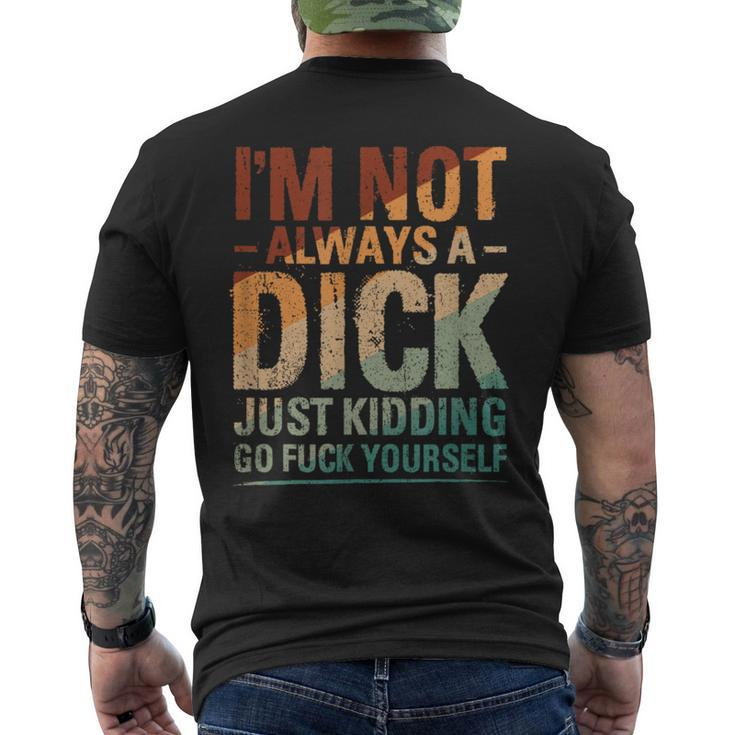 I'm Not Always A Dick Just Kidding Go Fuck Yourself Men's T-shirt Back Print