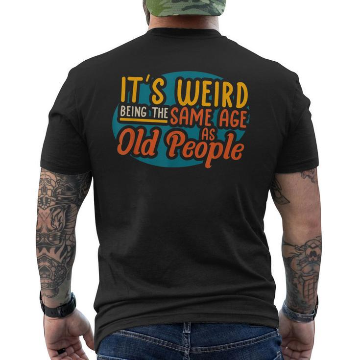 It's Weird Being The Same Age As Old People Senior Citizen V4 Mens Back Print T-shirt