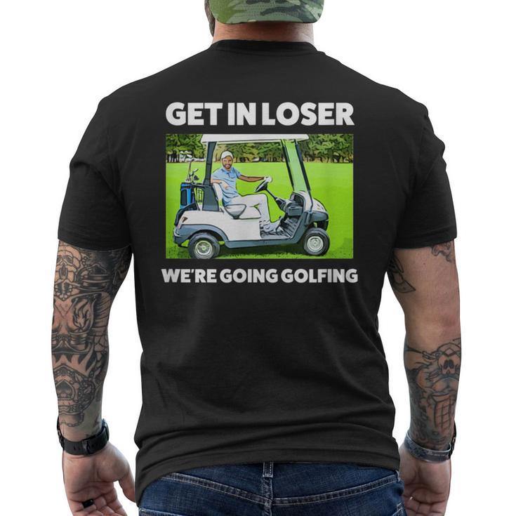 Get In Loser We're Going Golfing Hilarious Golfer Golf Men's T-shirt Back Print