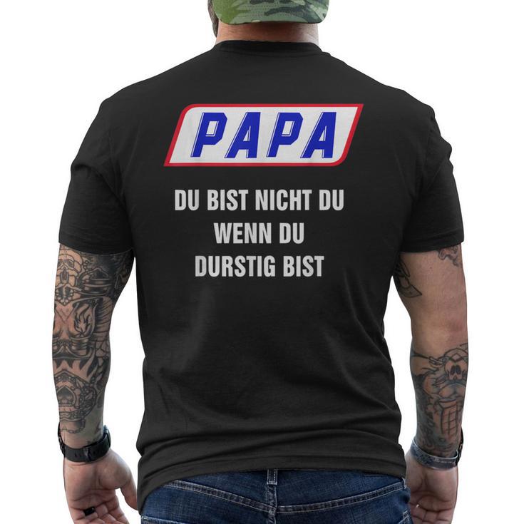 Papa Du Bist Nicht Du Wenn Du Thirstig Bist T-Shirt mit Rückendruck