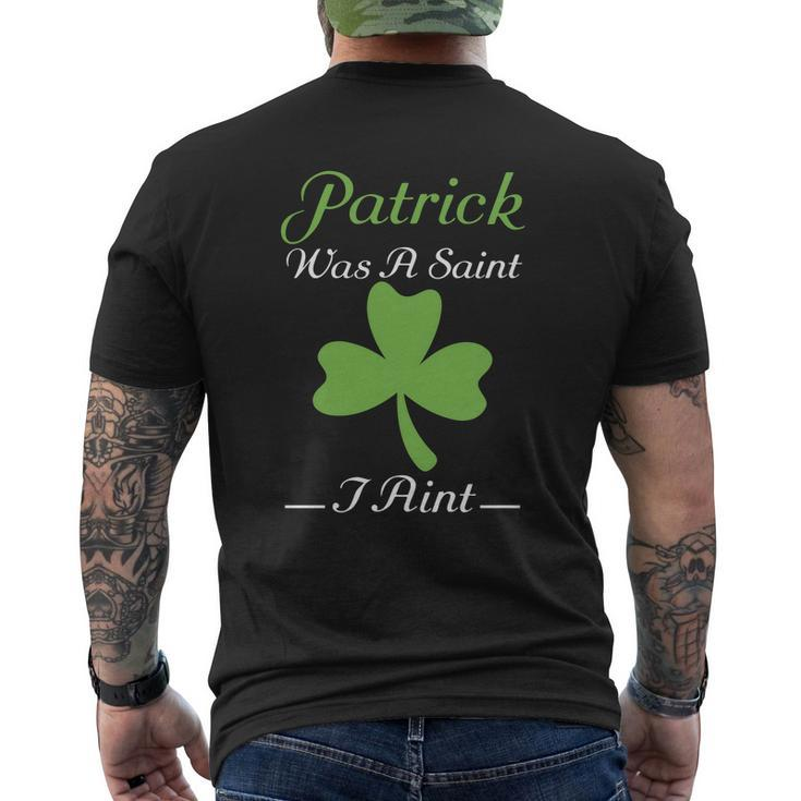 Patrick Was A Saint I Aint St Patricks Day Mens Back Print T-shirt