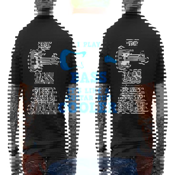 I Play Bass It Is Like Guitar But Cooler Bass Guitar Mens Back Print T-shirt