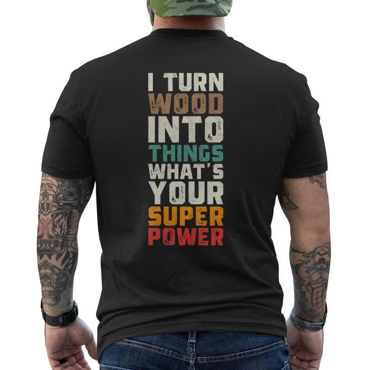 I Turn Wood Into Things Superpower Woodworking Men's T-shirt Back Print