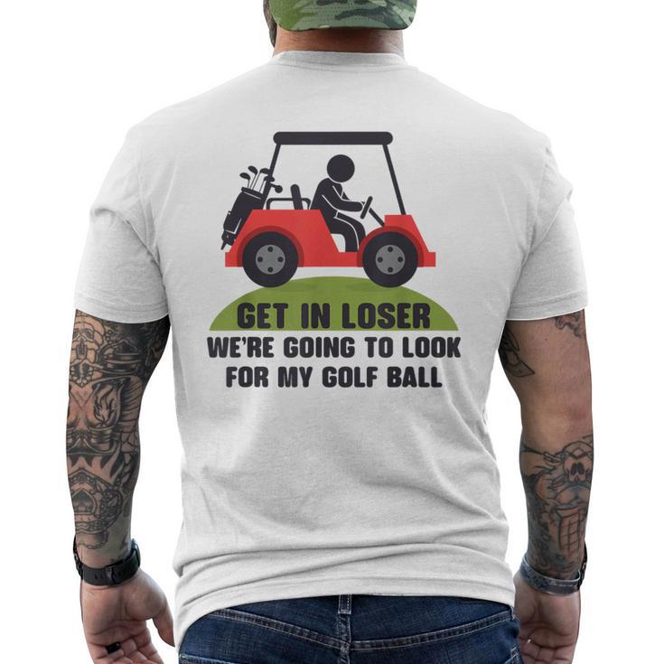 Get In Loser Golf Cart Golfer Look For My Golf Ball Golfing Men's T-shirt Back Print