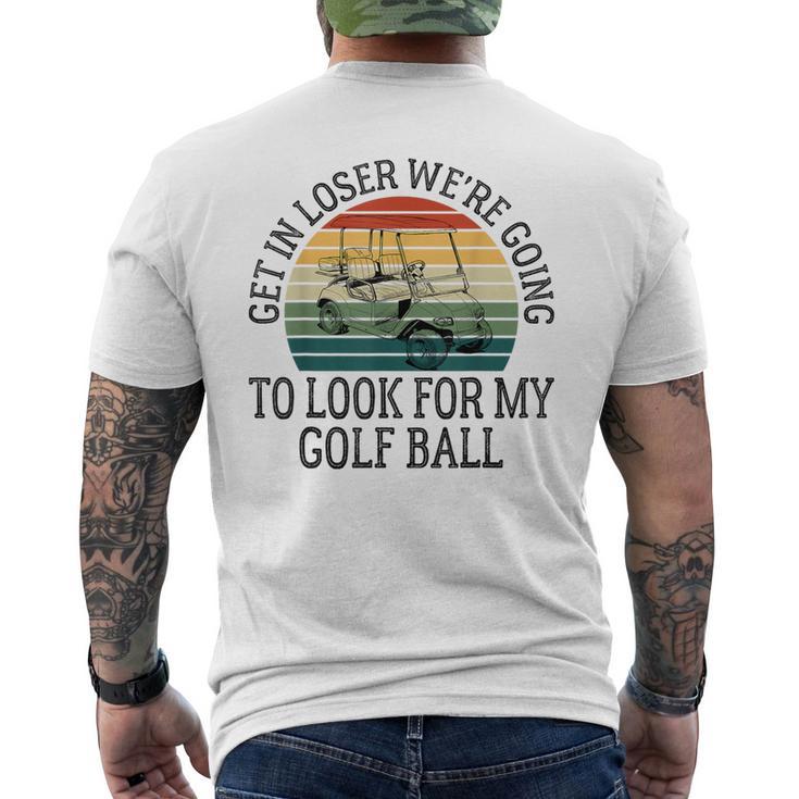 Get In Loser We're Going To Look For My Golf Ball Golfing Men's T-shirt Back Print