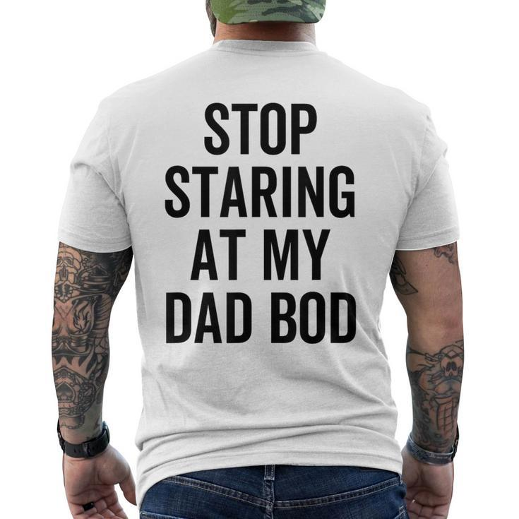 Stop Staring At My Dad Bod Dad Body Father's Day Men's T-shirt Back Print