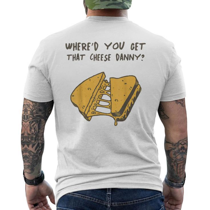 Where'd Ya Get That Cheese Danny Shane Gillis Grilled Cheese Men's T-shirt Back Print