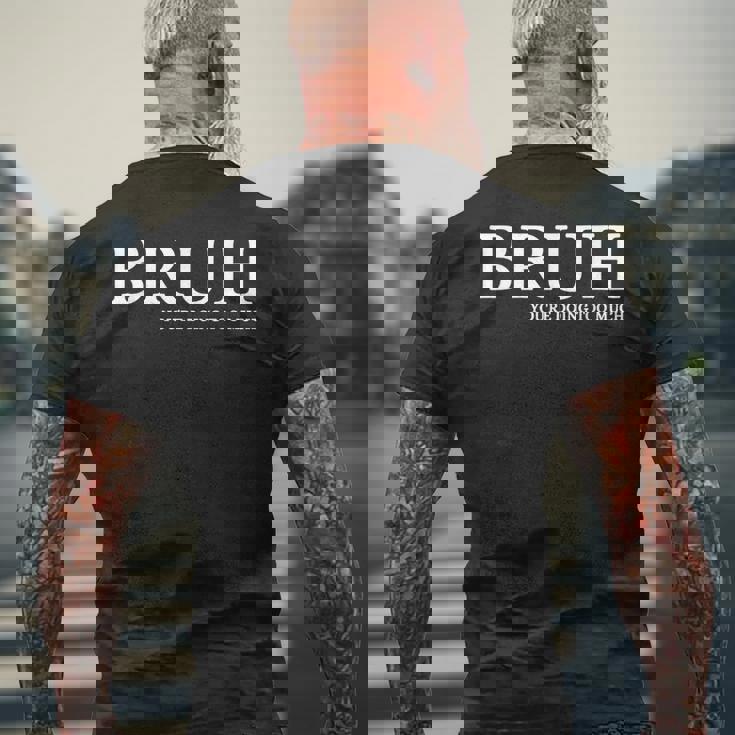 Bruh You Doin Too Much You're Doing Too Much Bruh Men's T-shirt Back Print Gifts for Old Men