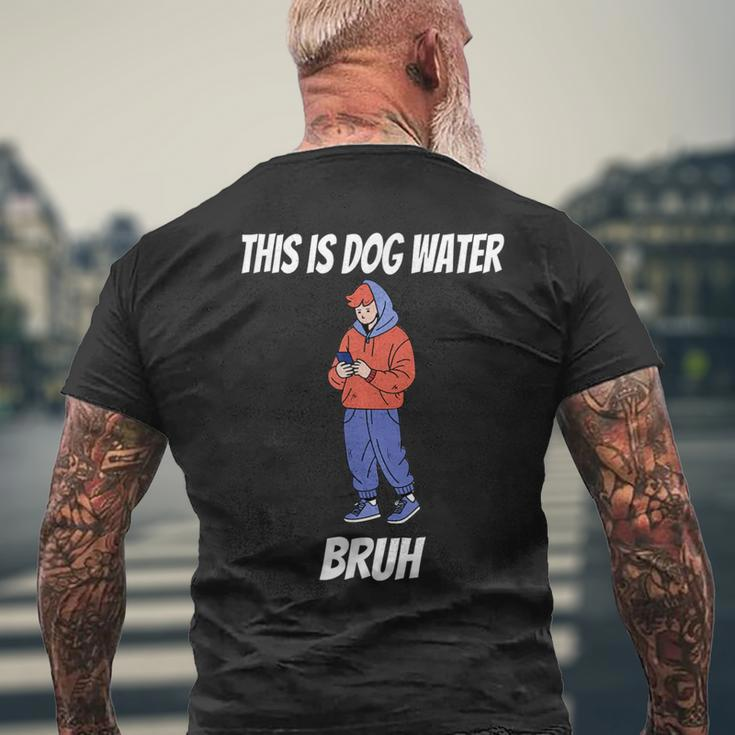 This Is Dog Water Bruh You Doing Too Much Men's T-shirt Back Print Gifts for Old Men