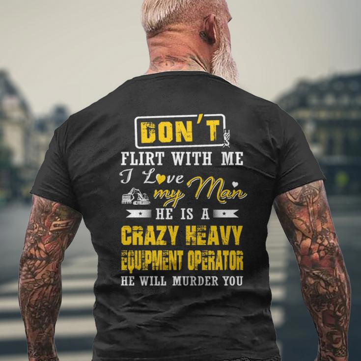 Don' Flirt With Me I Love My Man He Is A Heavy Equipment Operator He Will Murder You Men's T-shirt Back Print Gifts for Old Men