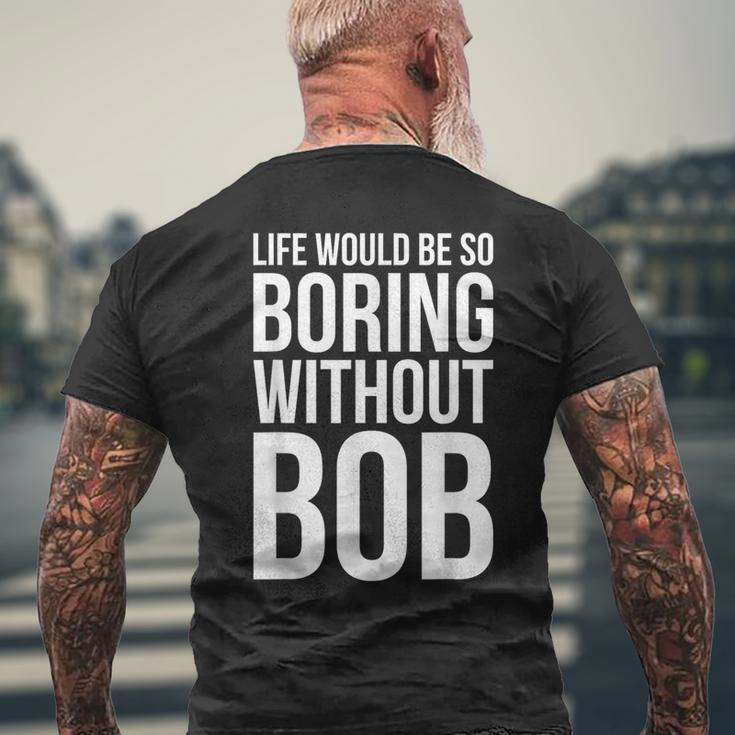 Life Would Be So Boring Without Bob Humble Love Men's T-shirt Back Print Gifts for Old Men