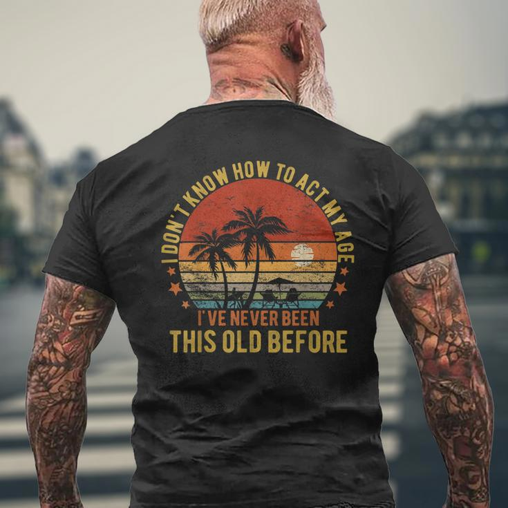 Old People Sayings I Don't Know How To Act My Age Mens Back Print T-shirt Gifts for Old Men