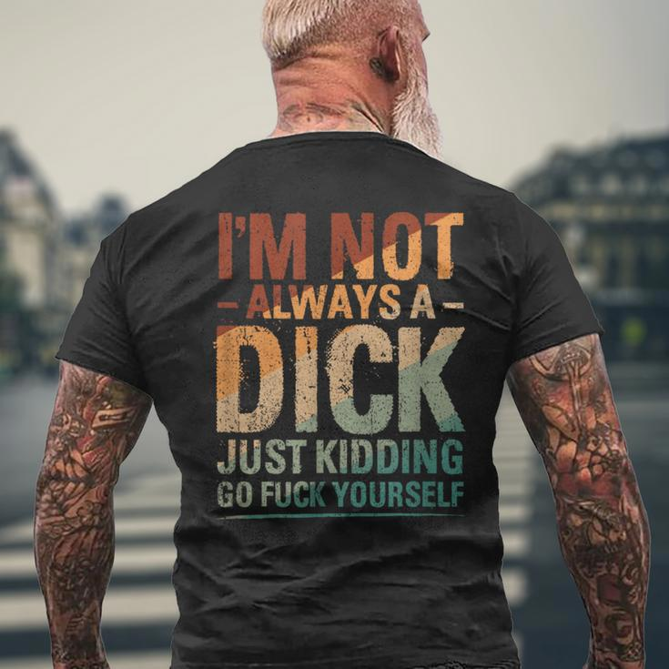 I'm Not Always A Dick Just Kidding Go Fuck Yourself Men's T-shirt Back Print Gifts for Old Men