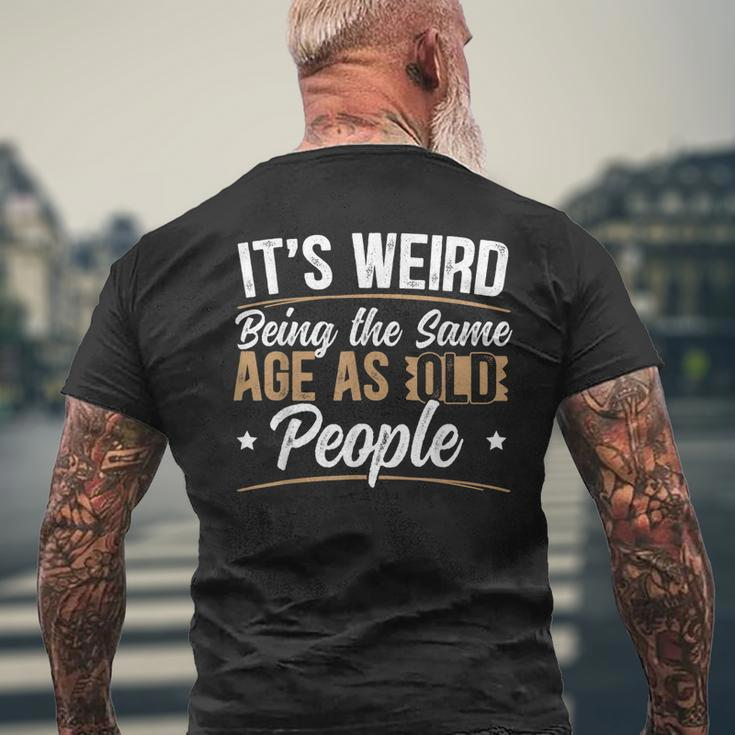 Its Weird Being The Same Age As Old People For A Age Old Fan Mens Back Print T-shirt Gifts for Old Men