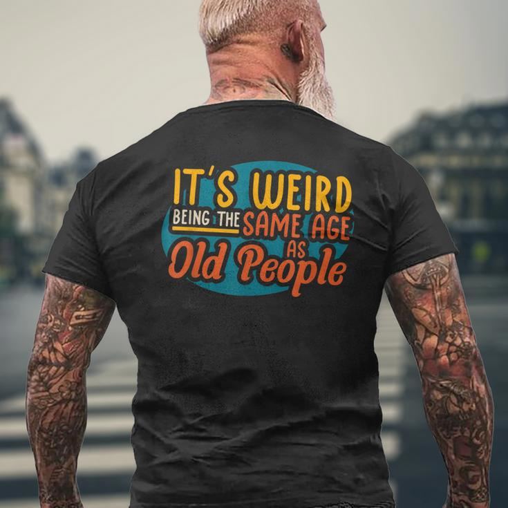 It's Weird Being The Same Age As Old People Senior Citizen V4 Mens Back Print T-shirt Gifts for Old Men