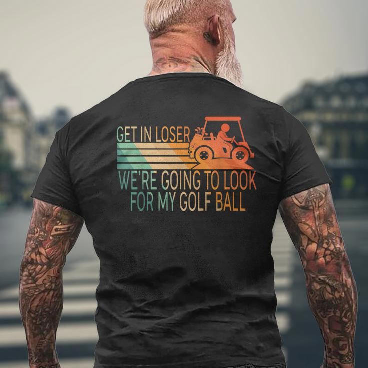 Get In Loser We're Going To Look For My Golf Ball Golfing Men's T-shirt Back Print Gifts for Old Men