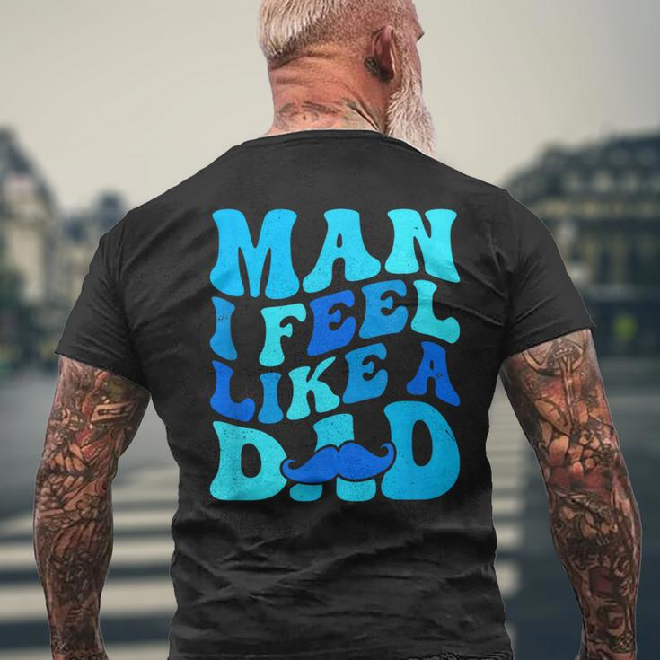 Man I Feel Like A Dad Father's Day Baby Shower Men's T-shirt Back Print Gifts for Old Men